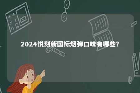 2024悦刻新国标烟弹口味有哪些？ 